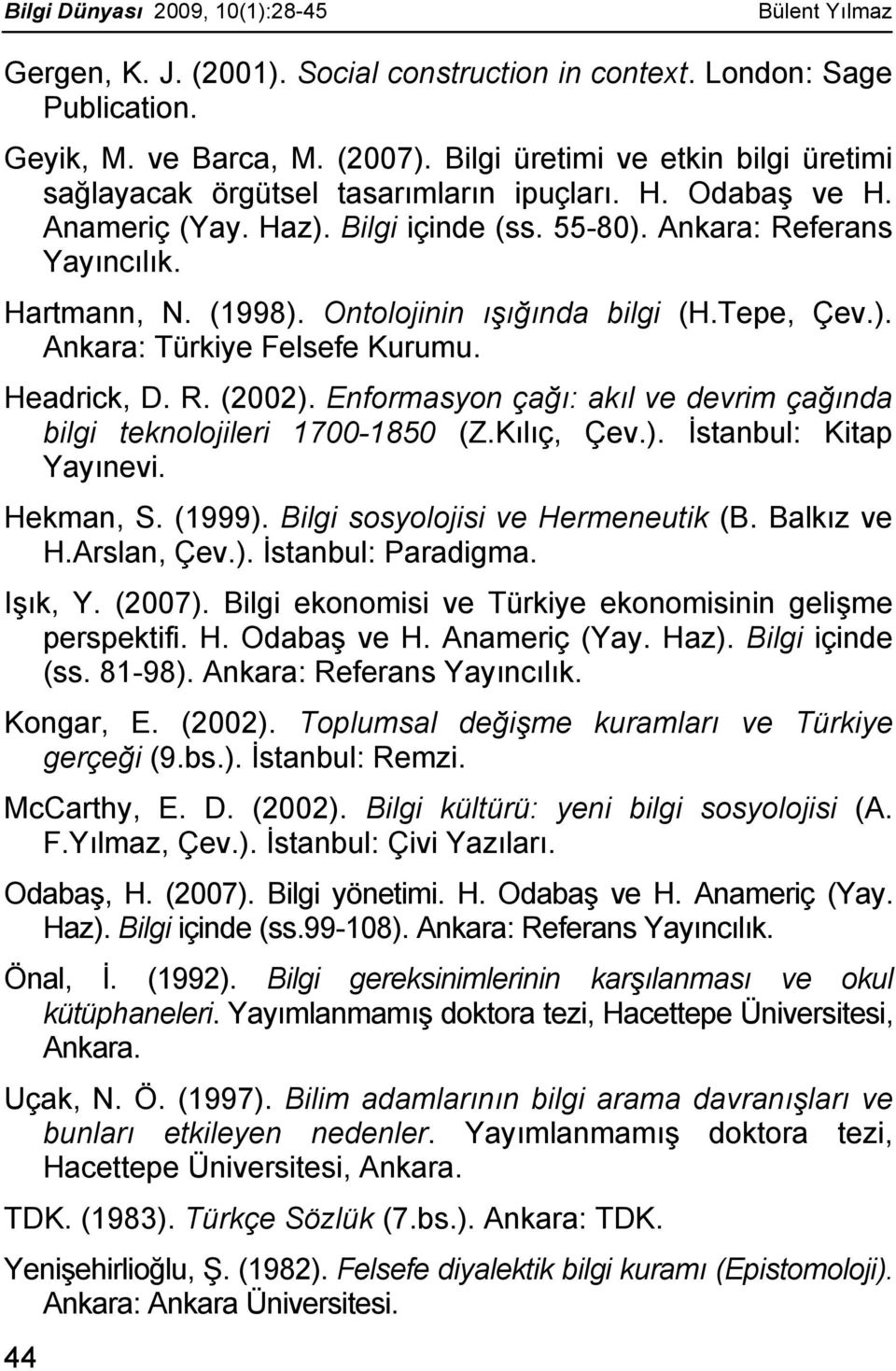 Ontolojinin ışığında bilgi (H.Tepe, Çev.). Ankara: Türkiye Felsefe Kurumu. Headrick, D. R. (2002). Enformasyon çağı: akıl ve devrim çağında bilgi teknolojileri 1700-1850 (Z.Kılıç, Çev.). İstanbul: Kitap Yayınevi.