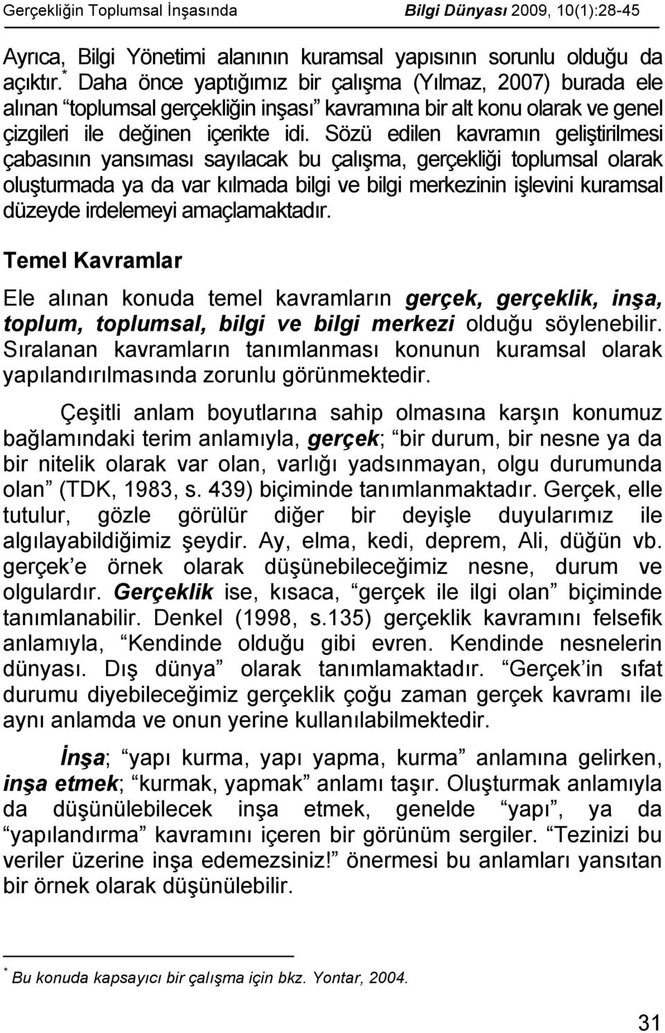 Sözü edilen kavramın geliştirilmesi çabasının yansıması sayılacak bu çalışma, gerçekliği toplumsal olarak oluşturmada ya da var kılmada bilgi ve bilgi merkezinin işlevini kuramsal düzeyde irdelemeyi