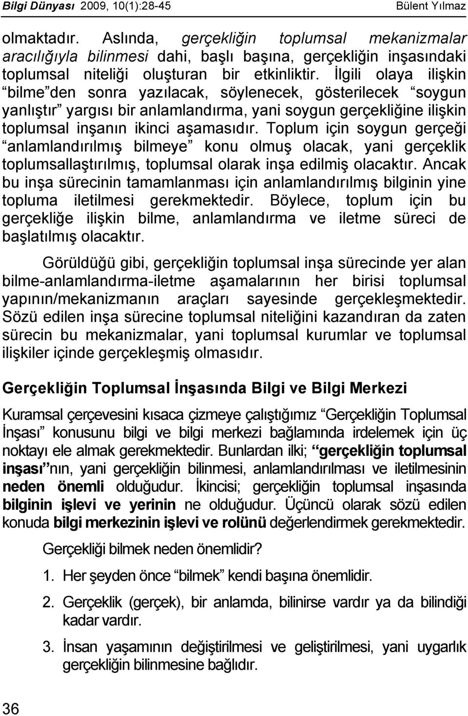 İlgili olaya ilişkin bilme den sonra yazılacak, söylenecek, gösterilecek soygun yanlıştır yargısı bir anlamlandırma, yani soygun gerçekliğine ilişkin toplumsal inşanın ikinci aşamasıdır.