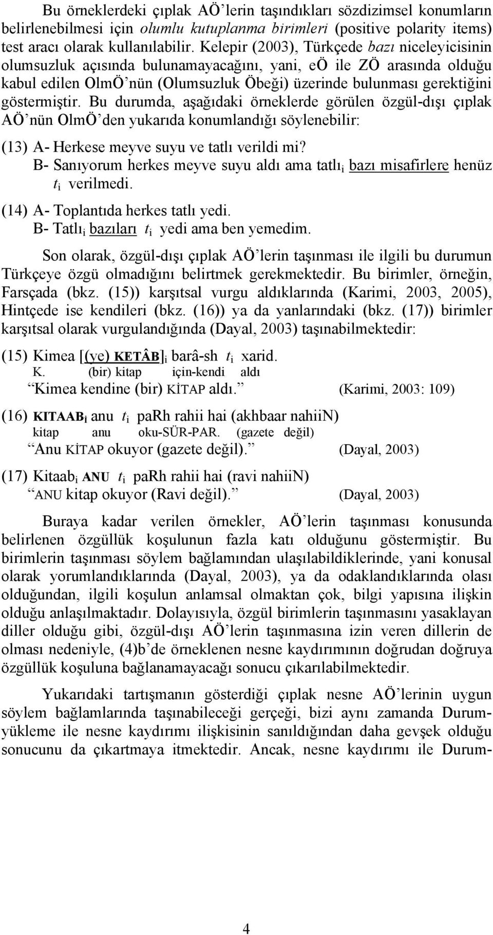 göstermiştir. Bu durumda, aşağıdaki örneklerde görülen özgül-dışı çıplak AÖ nün OlmÖ den yukarıda konumlandığı söylenebilir: (13) A- Herkese meyve suyu ve tatlı verildi mi?