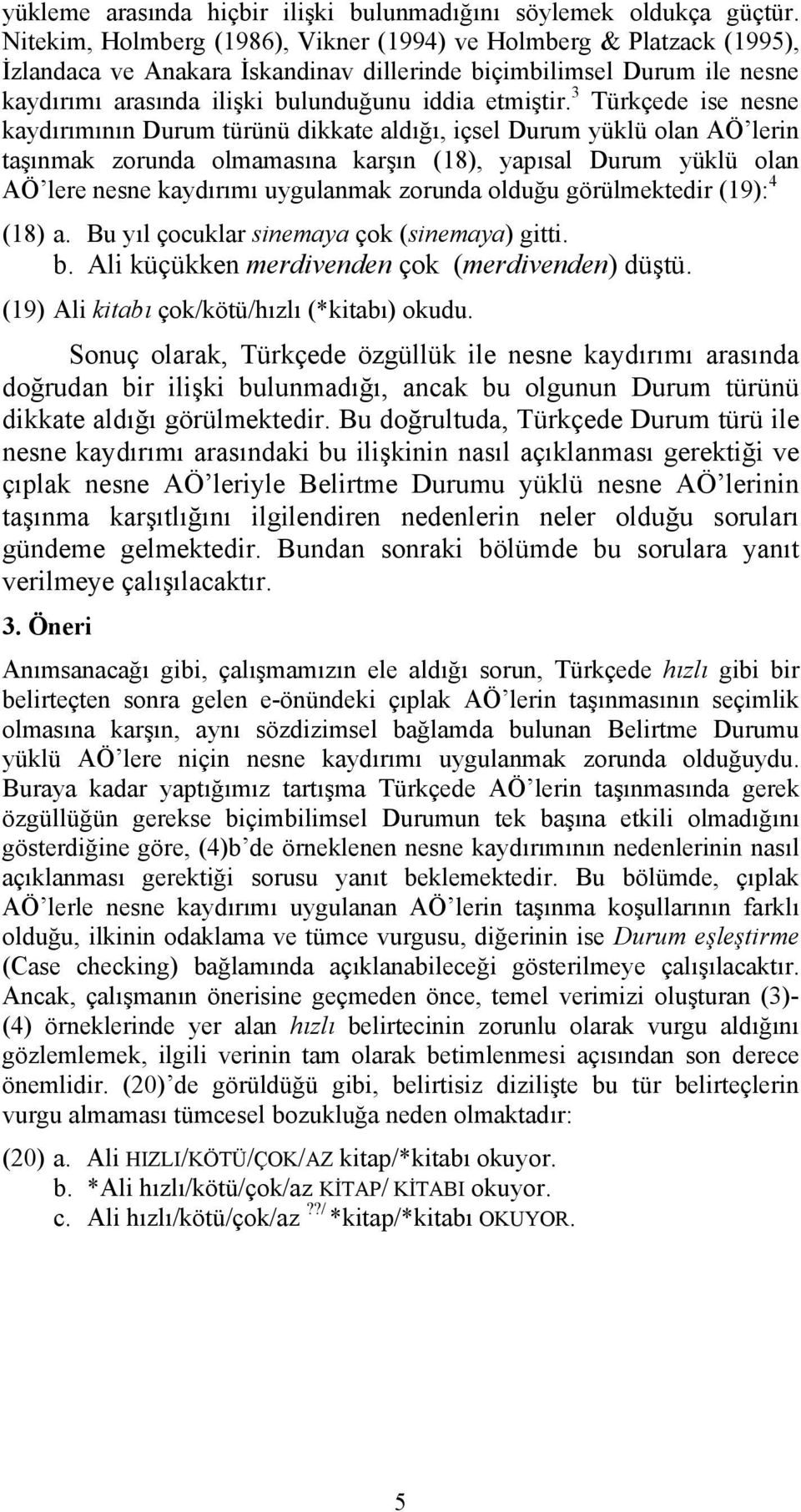 3 Türkçede ise nesne kaydırımının Durum türünü dikkate aldığı, içsel Durum yüklü olan AÖ lerin taşınmak zorunda olmamasına karşın (18), yapısal Durum yüklü olan AÖ lere nesne kaydırımı uygulanmak