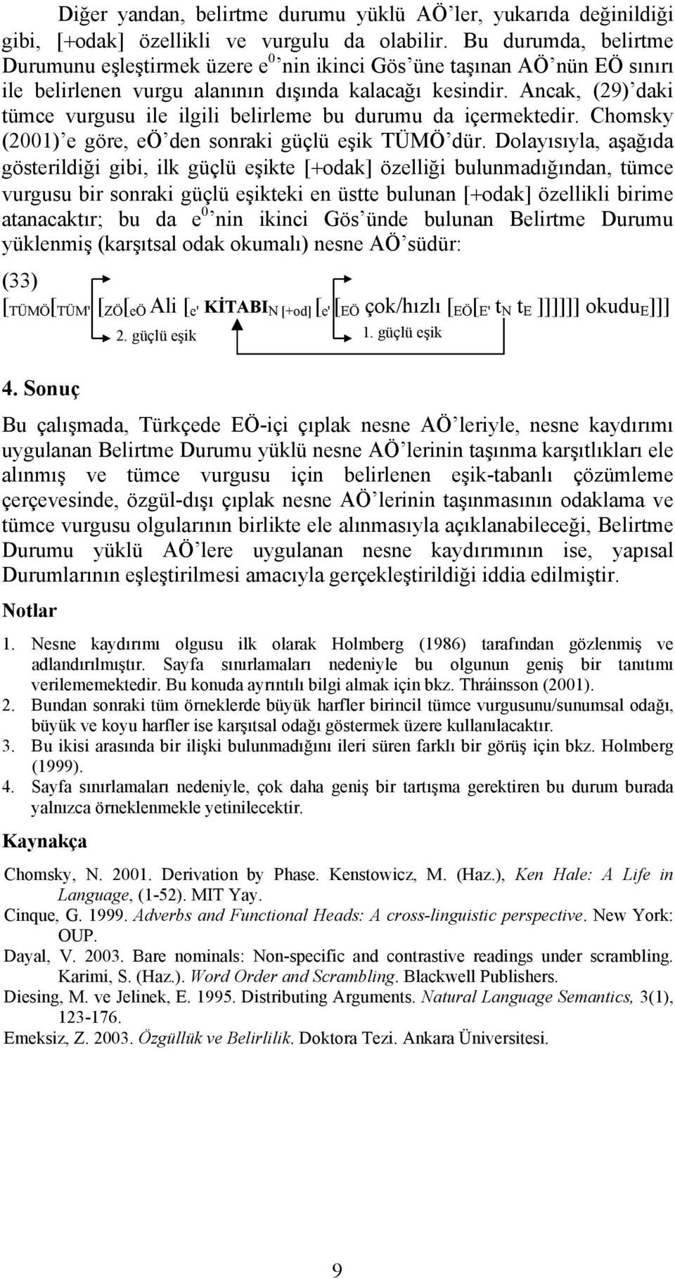 Ancak, (29) daki tümce vurgusu ile ilgili belirleme bu durumu da içermektedir. Chomsky (2001) e göre, eö den sonraki güçlü eşik TÜMÖ dür.