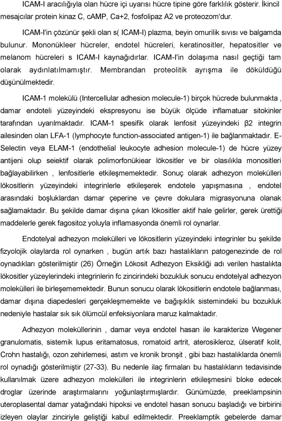 Mononükleer hücreler, endotel hücreleri, keratinositler, hepatositler ve melanom hücreleri s ICAM-I kaynağıdırlar. ICAM-I'in dolaşıma nasıl geçtiği tam olarak aydınlatılmamıştır.