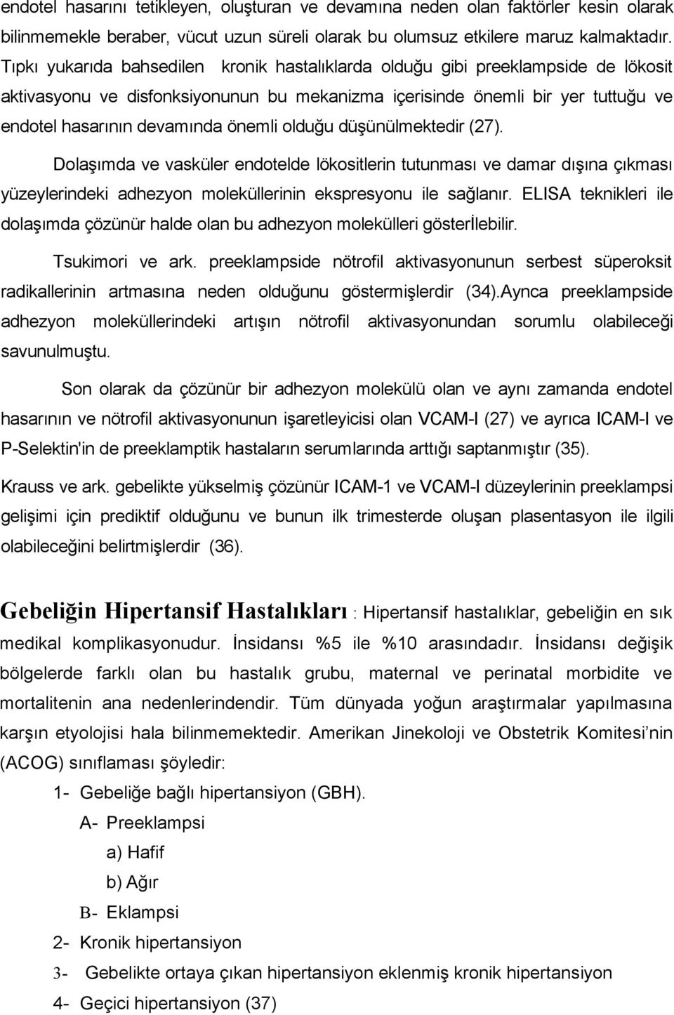 önemli olduğu düşünülmektedir (27). Dolaşımda ve vasküler endotelde lökositlerin tutunması ve damar dışına çıkması yüzeylerindeki adhezyon moleküllerinin ekspresyonu ile sağlanır.