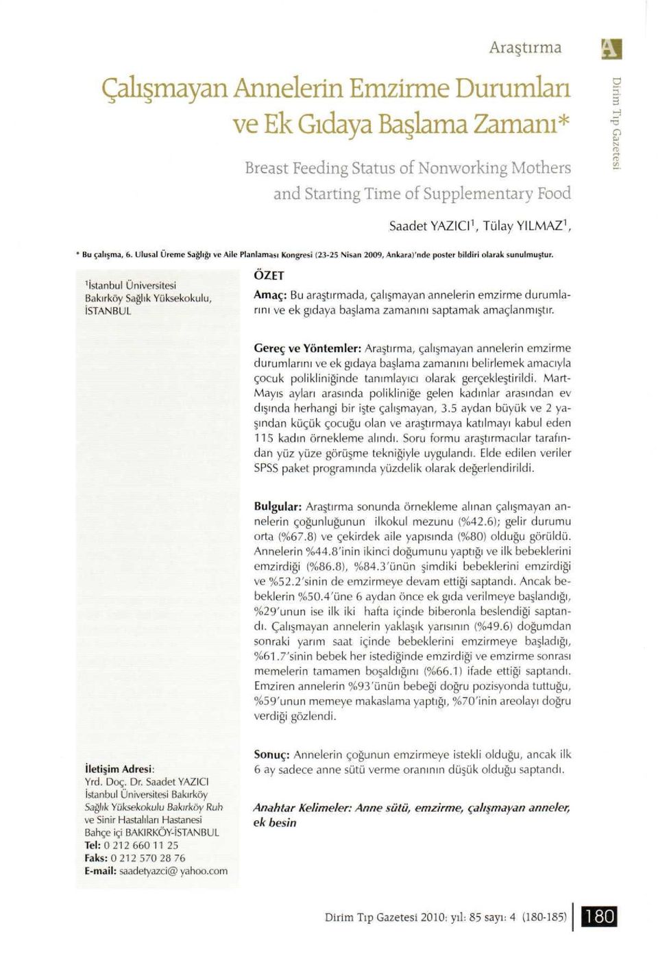 'İstanbul Üniversitesi Bakırköy Sağlık Yüksekokulu, İSTANBUL ÖZET Amaç: Bu araştırmada, çalışmayan annelerin emzirme durumlarını ve ek gıdaya başlama zamanını saptamak amaçlanmıştır.