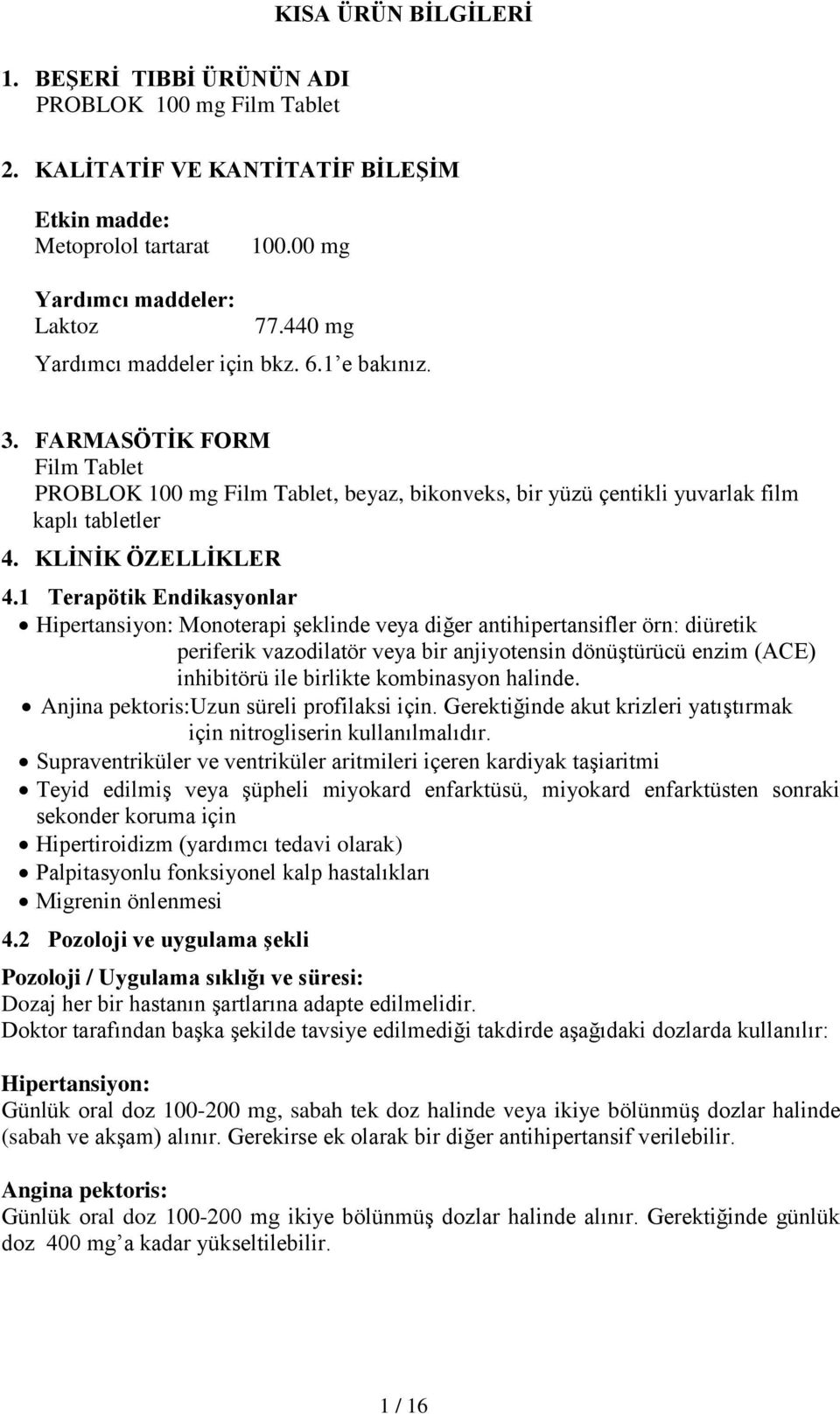 1 Terapötik Endikasyonlar Hipertansiyon: Monoterapi şeklinde veya diğer antihipertansifler örn: diüretik periferik vazodilatör veya bir anjiyotensin dönüştürücü enzim (ACE) inhibitörü ile birlikte