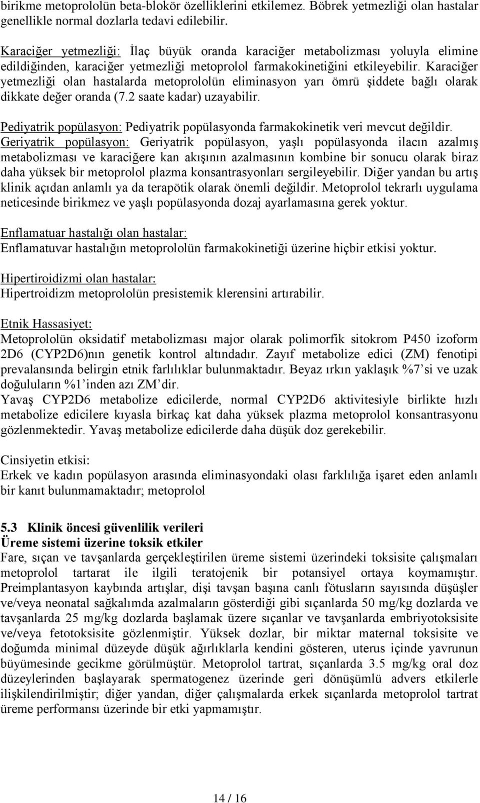 Karaciğer yetmezliği olan hastalarda metoprololün eliminasyon yarı ömrü şiddete bağlı olarak dikkate değer oranda (7.2 saate kadar) uzayabilir.