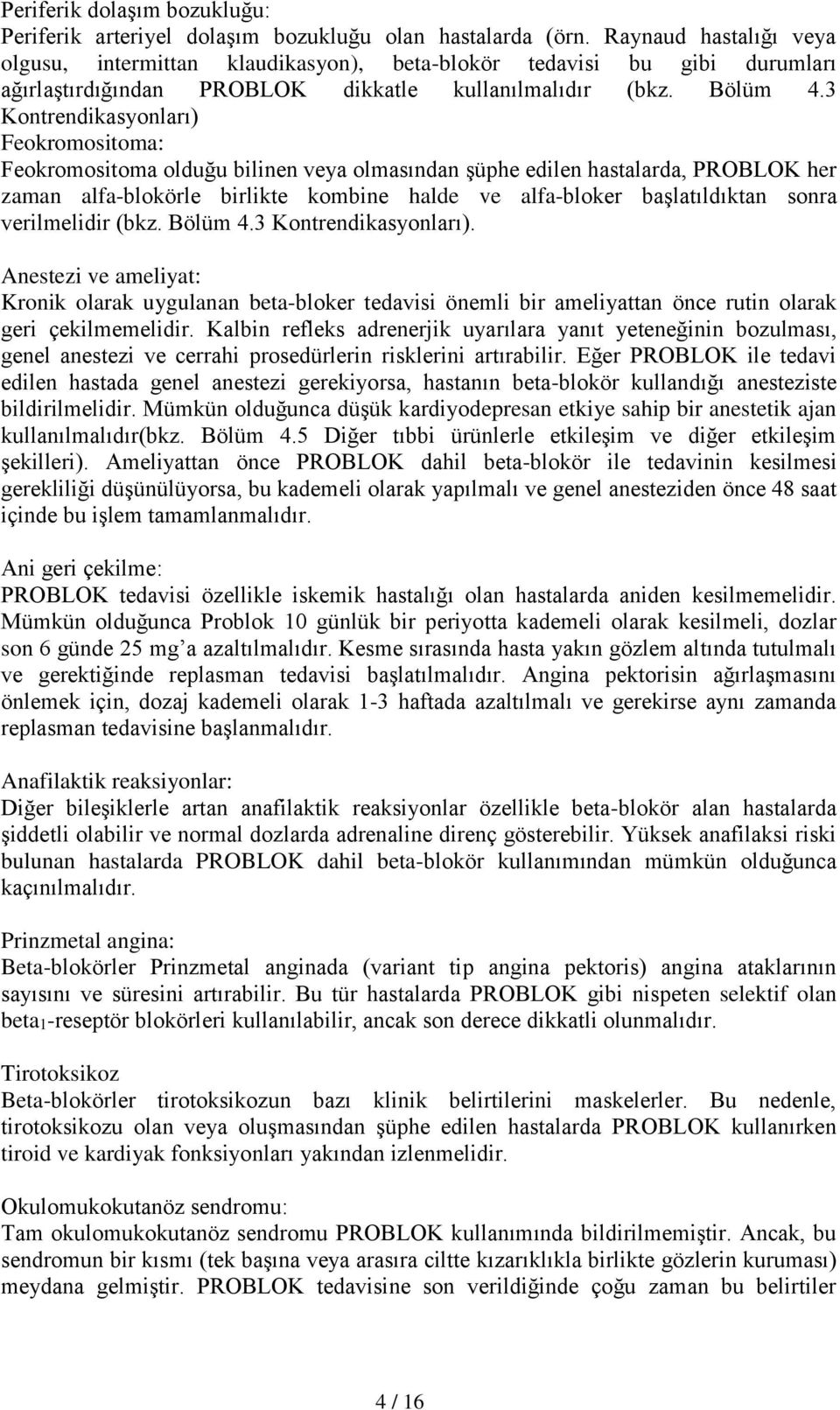 3 Kontrendikasyonları) Feokromositoma: Feokromositoma olduğu bilinen veya olmasından şüphe edilen hastalarda, PROBLOK her zaman alfa-blokörle birlikte kombine halde ve alfa-bloker başlatıldıktan