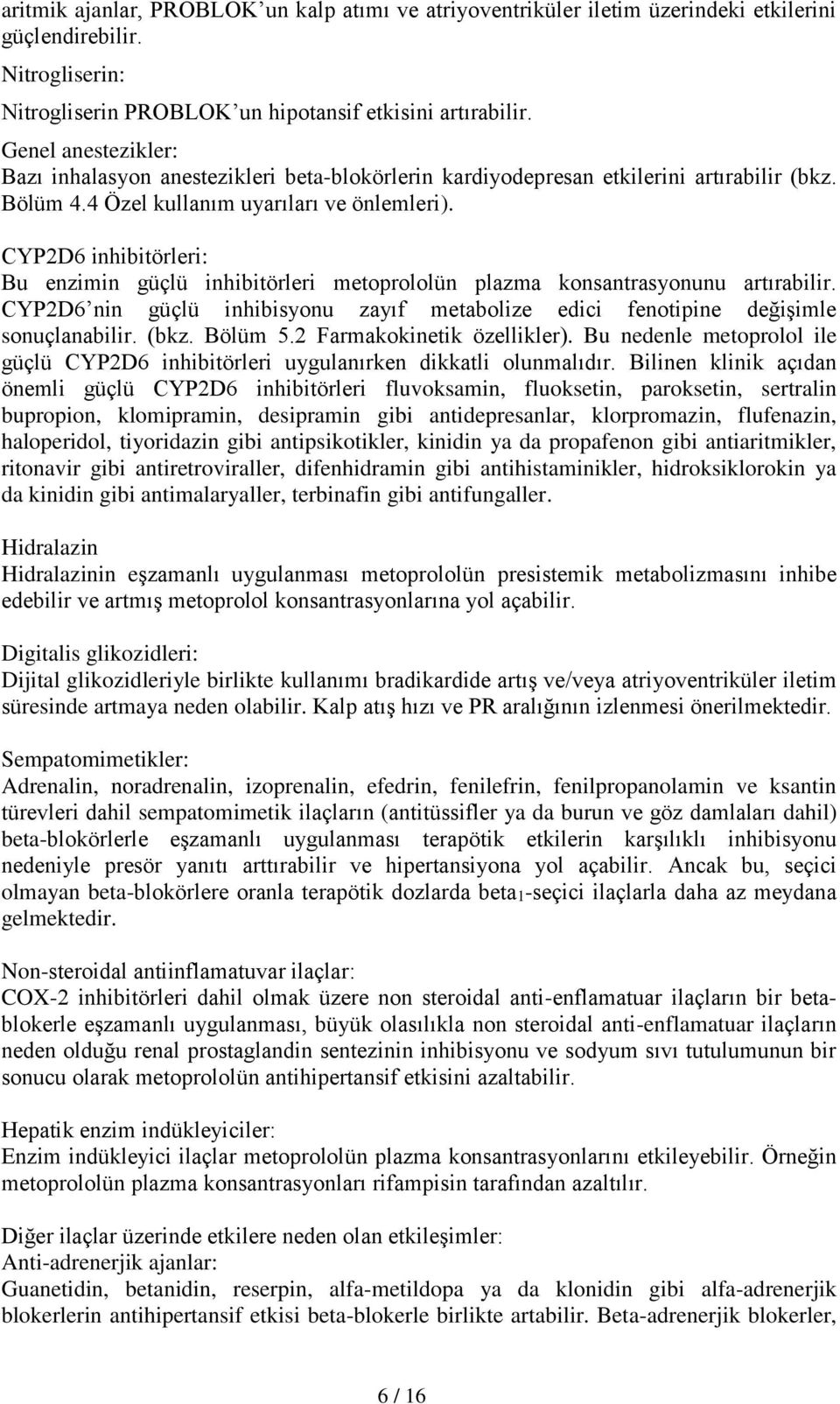 CYP2D6 inhibitörleri: Bu enzimin güçlü inhibitörleri metoprololün plazma konsantrasyonunu artırabilir. CYP2D6 nin güçlü inhibisyonu zayıf metabolize edici fenotipine değişimle sonuçlanabilir. (bkz.