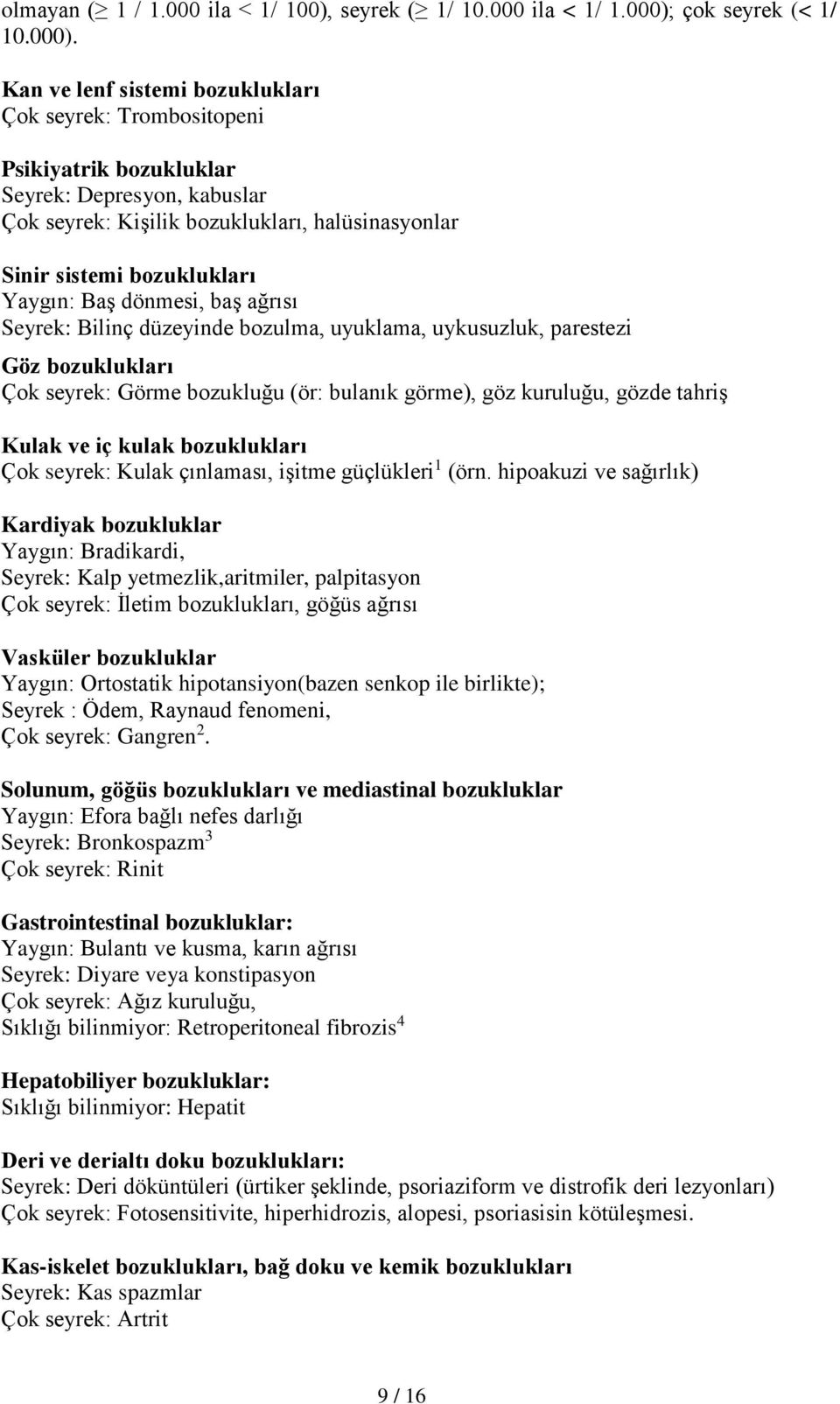 Kan ve lenf sistemi bozuklukları Çok seyrek: Trombositopeni Psikiyatrik bozukluklar Seyrek: Depresyon, kabuslar Çok seyrek: Kişilik bozuklukları, halüsinasyonlar Sinir sistemi bozuklukları Yaygın: