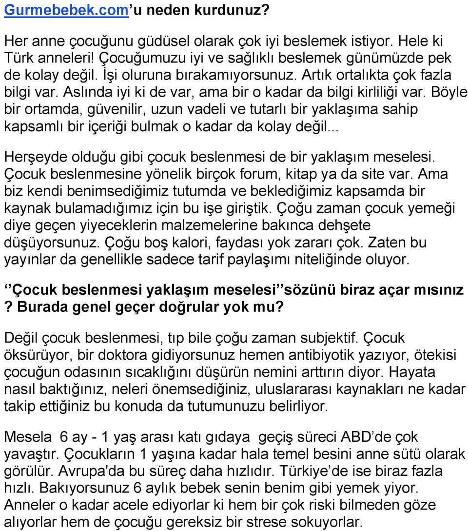 Böyle bir ortamda, güvenilir, uzun vadeli ve tutarlı bir yaklaşıma sahip kapsamlı bir içeriği bulmak o kadar da kolay değil... Herşeyde olduğu gibi çocuk beslenmesi de bir yaklaşım meselesi.