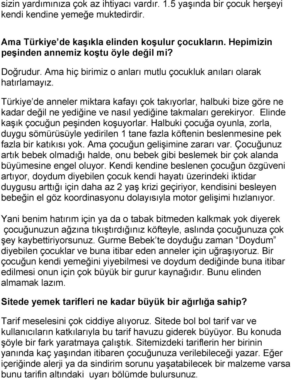 Türkiye de anneler miktara kafayı çok takıyorlar, halbuki bize göre ne kadar değil ne yediğine ve nasıl yediğine takmaları gerekiryor. Elinde kaşık çocuğun peşinden koşuyorlar.