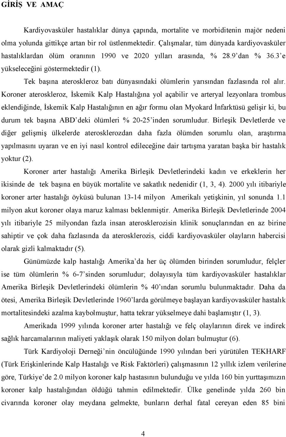 Tek başına ateroskleroz batı dünyasındaki ölümlerin yarısından fazlasında rol alır.