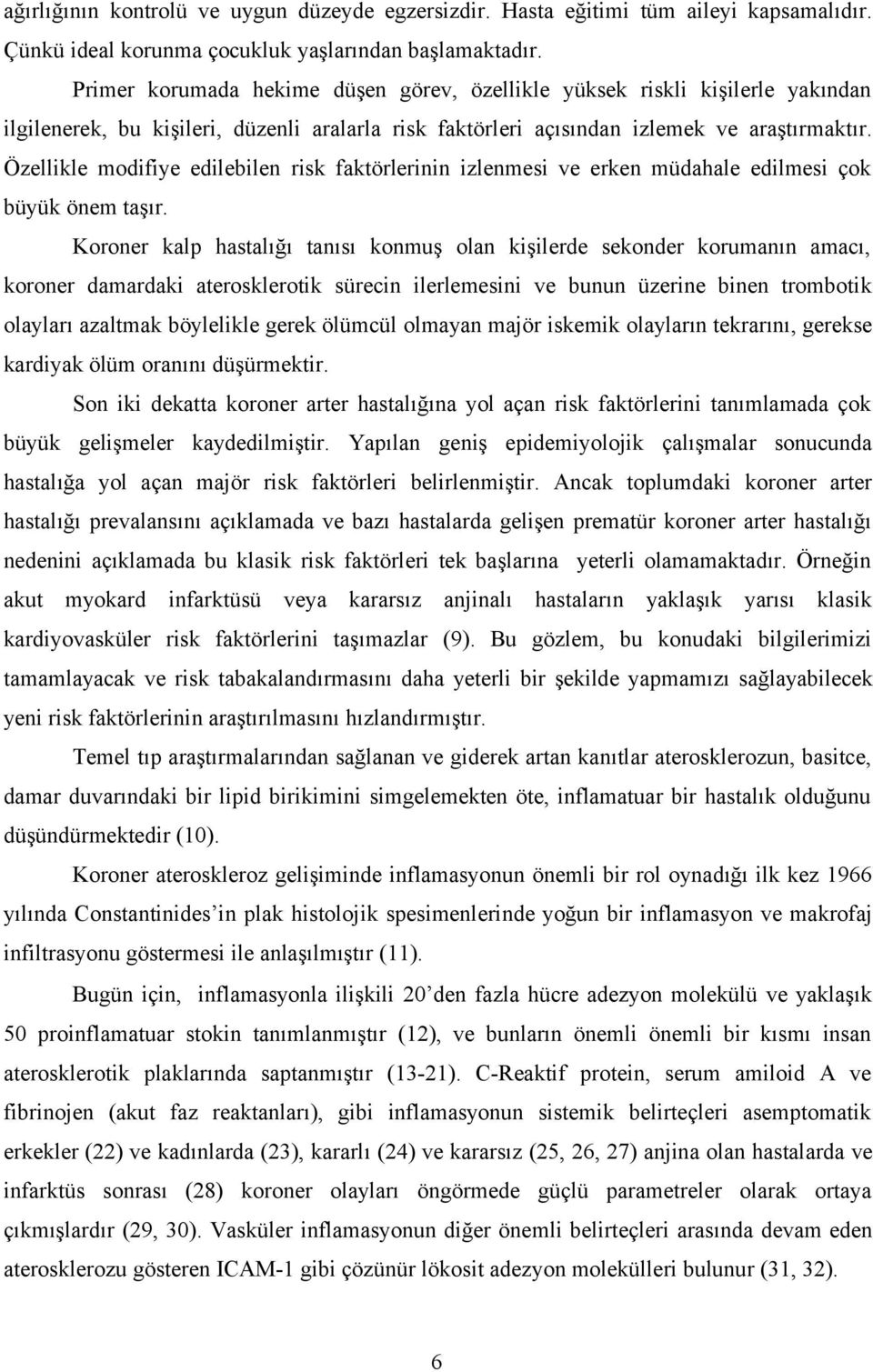 Özellikle modifiye edilebilen risk faktörlerinin izlenmesi ve erken müdahale edilmesi çok büyük önem taşır.