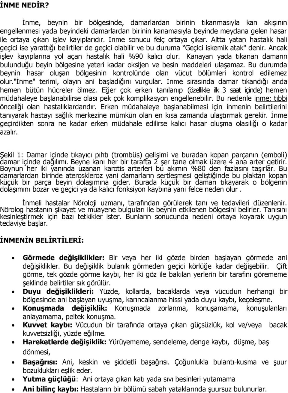 İnme sonucu felç ortaya çıkar. Altta yatan hastalık hali geçici ise yarattığı belirtiler de geçici olabilir ve bu duruma Geçici iskemik atak" denir.