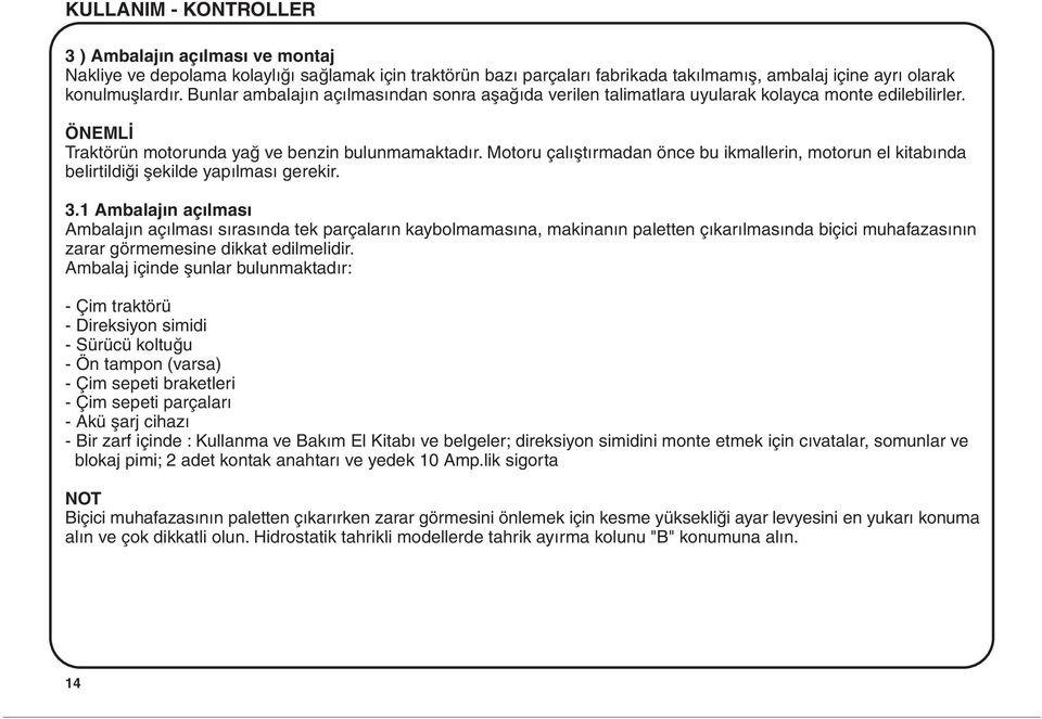 Motoru çalýþtýrmadan önce bu ikmallerin, motorun el kitabýnda belirtildiði þekilde yapýlmasý gerekir. 3.