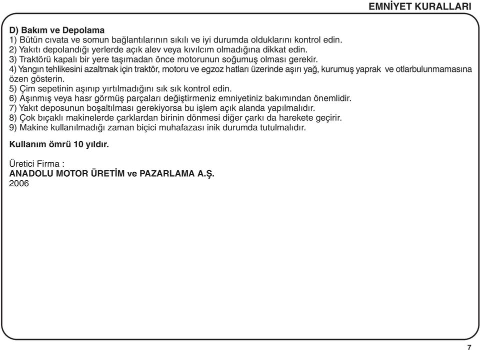 4) Yangýn tehlikesini azaltmak için traktör, motoru ve egzoz hatlarý üzerinde aþýrý yað, kurumuþ yaprak ve otlarbulunmamasýna özen gösterin.