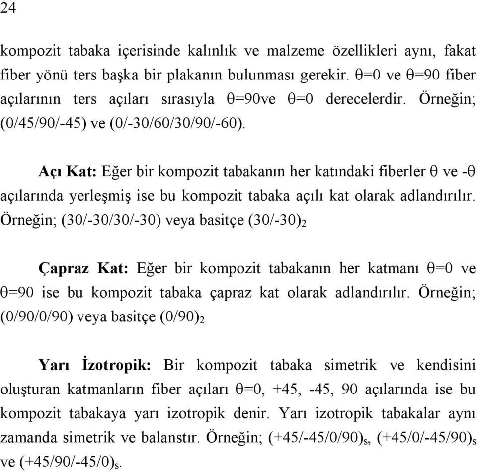 Örneğin; (30/-30/30/-30) veya basitçe (30/-30) 2 Çapraz Kat: Eğer bir kompozit tabakanın her katmanı =0 ve =90 ise bu kompozit tabaka çapraz kat olarak adlandırılır.