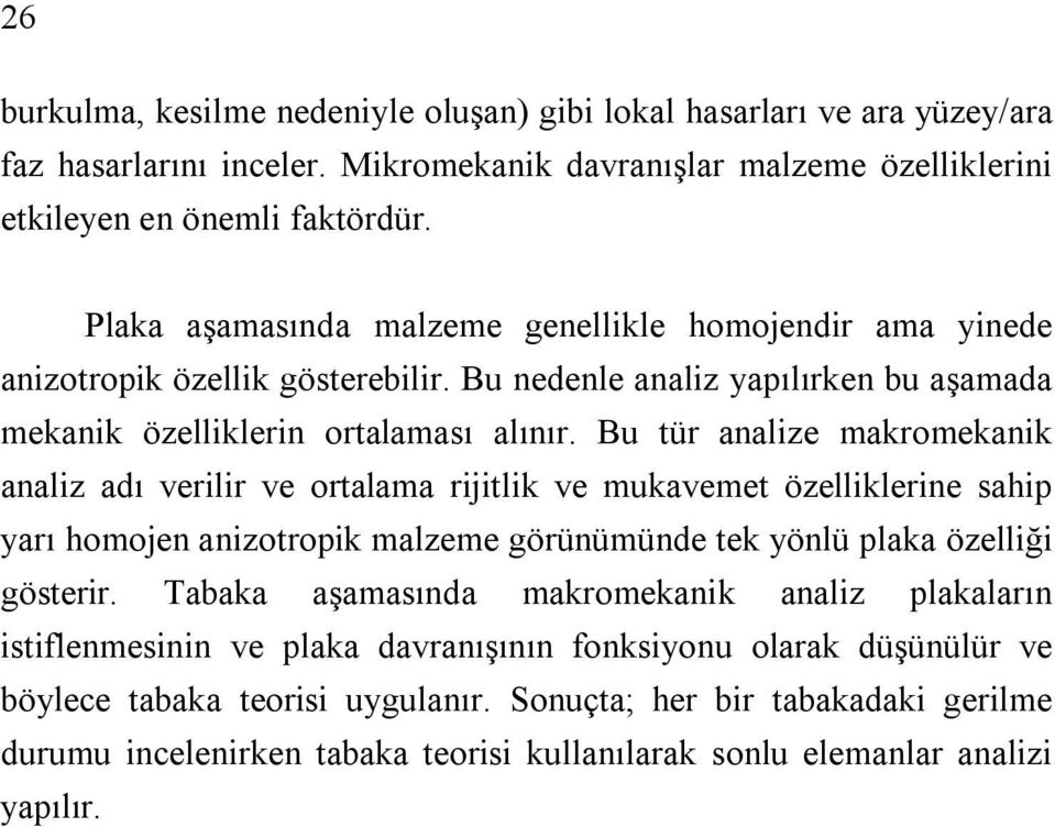 Bu tür analize makromekanik analiz adı verilir ve ortalama rijitlik ve mukavemet özelliklerine sahip yarı homojen anizotropik malzeme görünümünde tek yönlü plaka özelliği gösterir.