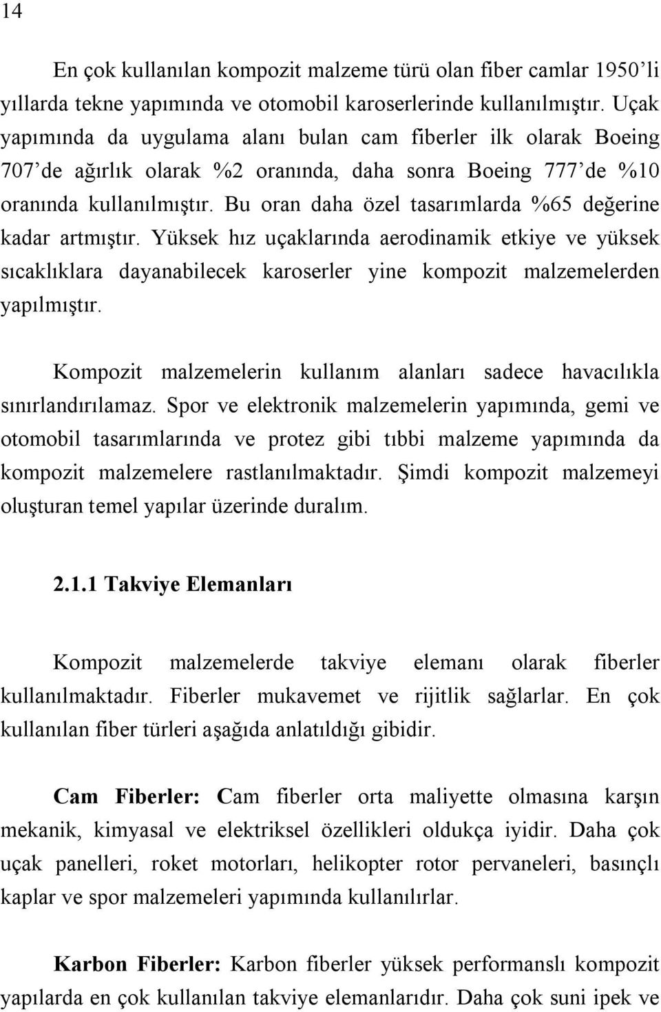 Bu oran daha özel tasarımlarda %65 değerine kadar artmıştır. Yüksek hız uçaklarında aerodinamik etkiye ve yüksek sıcaklıklara dayanabilecek karoserler yine kompozit malzemelerden yapılmıştır.