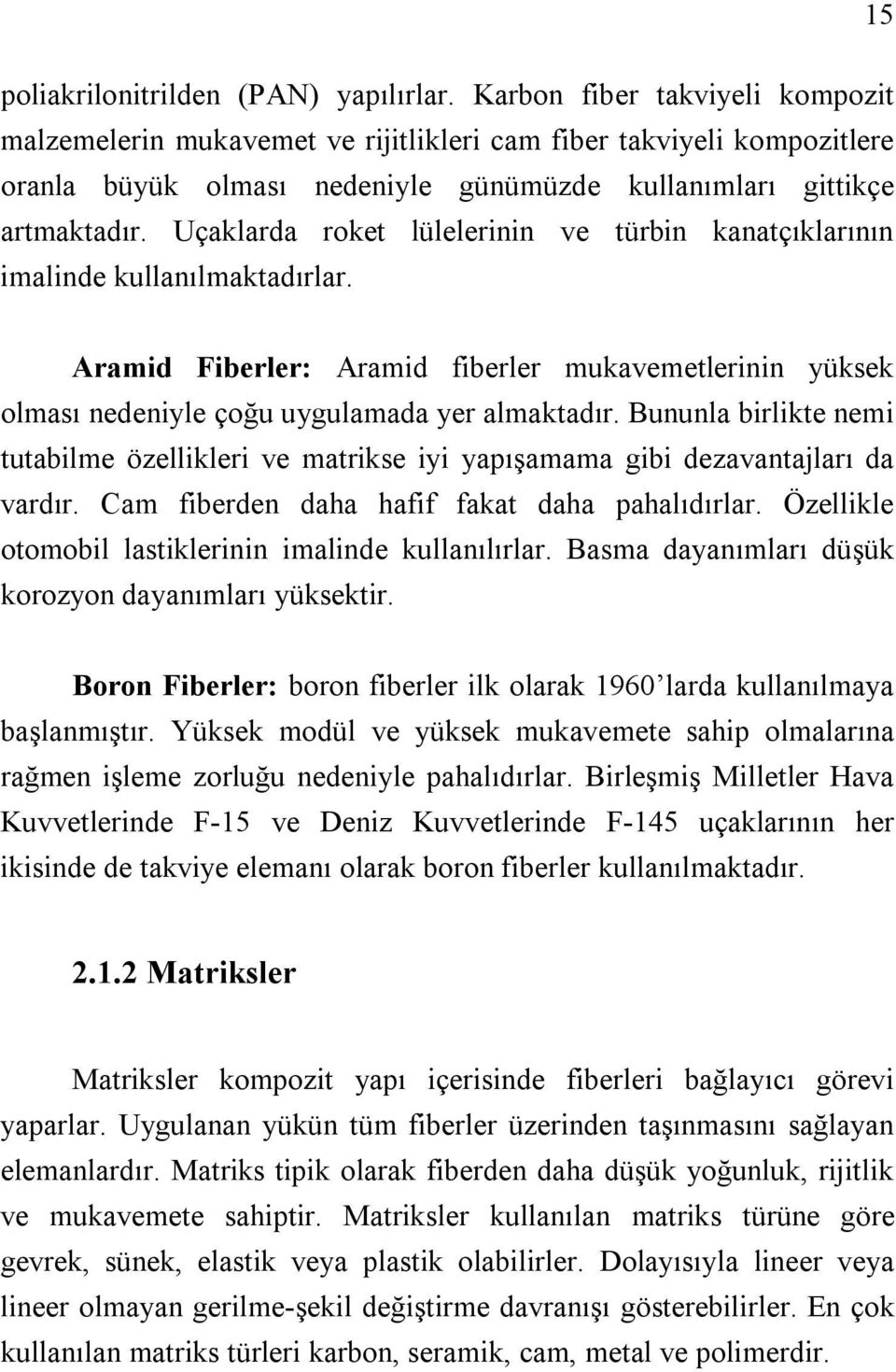 Uçaklarda roket lülelerinin ve türbin kanatçıklarının imalinde kullanılmaktadırlar. Aramid Fiberler: Aramid fiberler mukavemetlerinin yüksek olması nedeniyle çoğu uygulamada yer almaktadır.