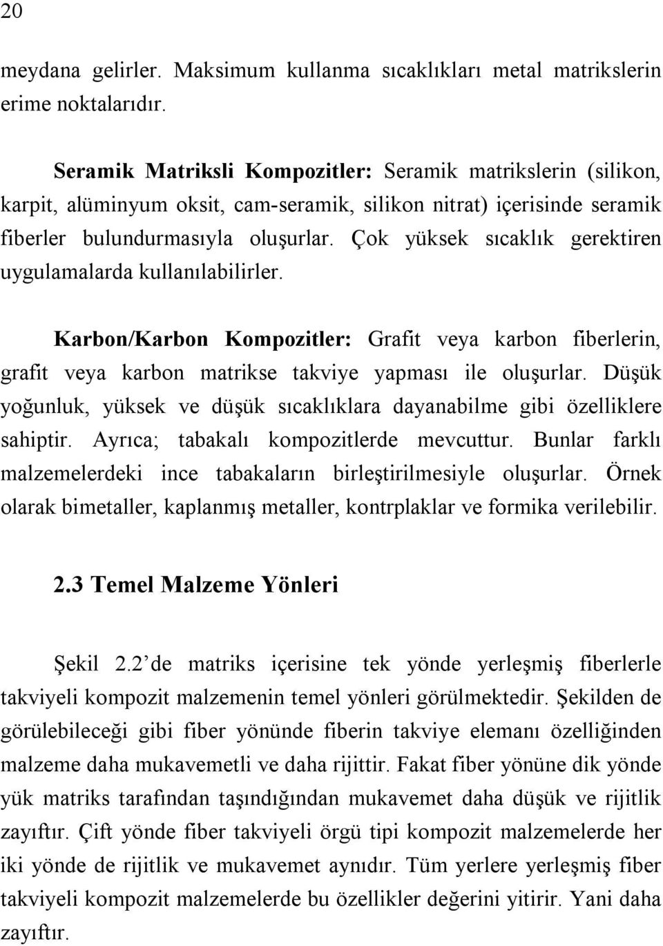 Çok yüksek sıcaklık gerektiren uygulamalarda kullanılabilirler. Karbon/Karbon Kompozitler: Grafit veya karbon fiberlerin, grafit veya karbon matrikse takviye yapması ile oluşurlar.