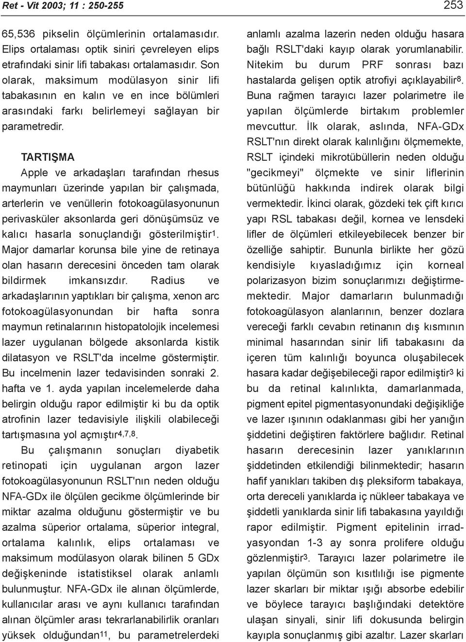 TARTIÞMA Apple ve arkadaþlarý tarafýndan rhesus maymunlarý üzerinde yapýlan bir çalýþmada, arterlerin ve venüllerin fotokoagülasyonunun perivasküler aksonlarda geri dönüþümsüz ve kalýcý hasarla