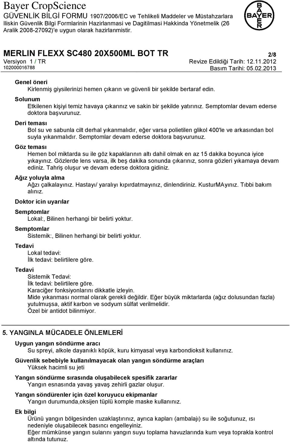 Deri teması Bol su ve sabunla cilt derhal yıkanmalıdır, eğer varsa polietilen glikol 400'le ve arkasından bol suyla yıkanmalıdır. Semptomlar devam ederse doktora başvurunuz.