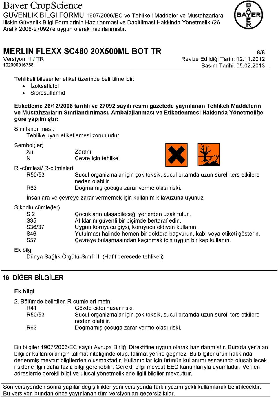 Sembol(ler) Xn N Zararlı Çevre için tehlikeli R -cümlesi/ R-cümleleri R50/53 Sucul organizmalar için çok toksik, sucul ortamda uzun süreli ters etkilere neden olabilir.