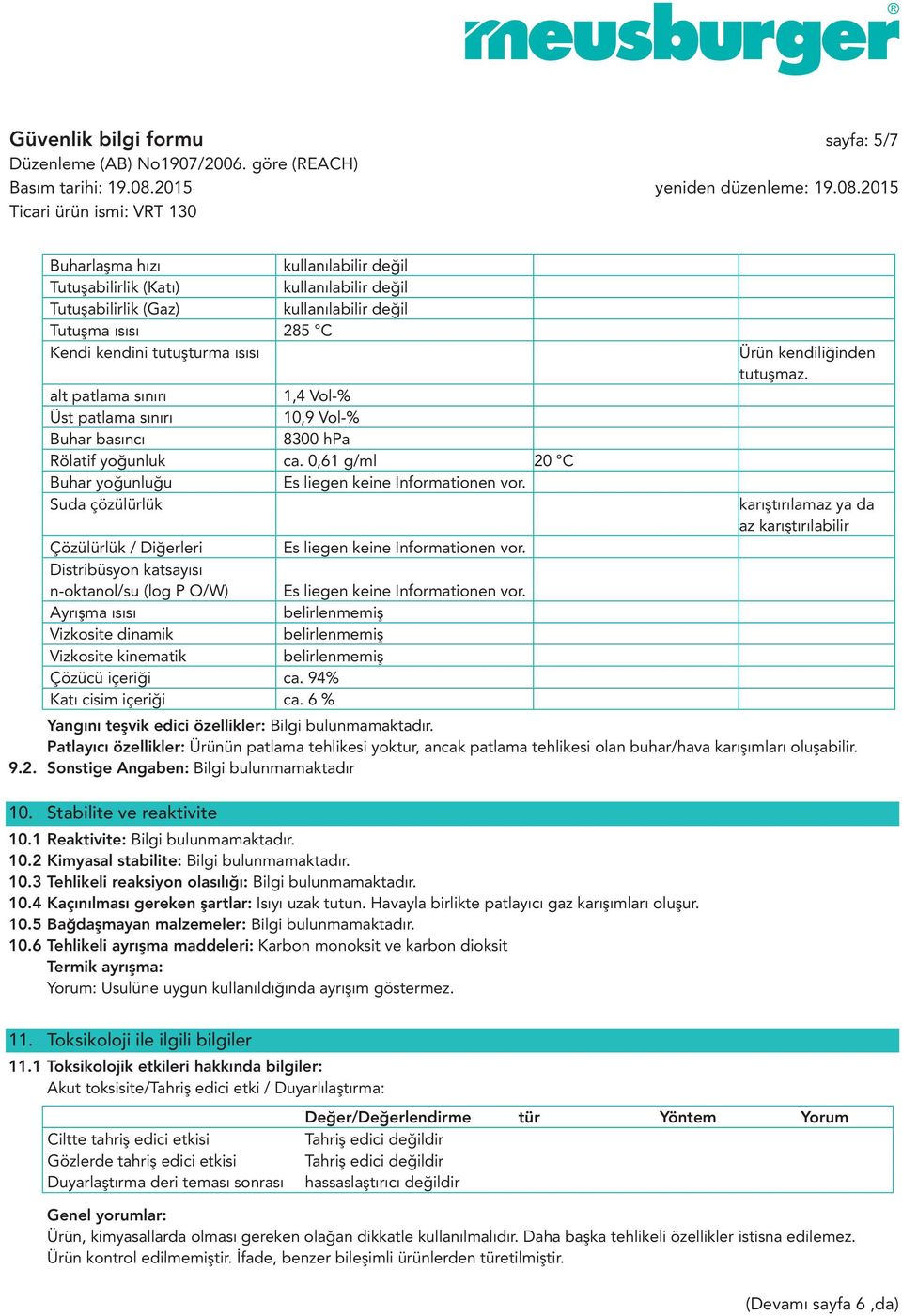 Suda çözülürlük Çözülürlük / Diğerleri Es liegen keine Informationen vor. Distribüsyon katsayısı n-oktanol/su (log P O/W) Es liegen keine Informationen vor.