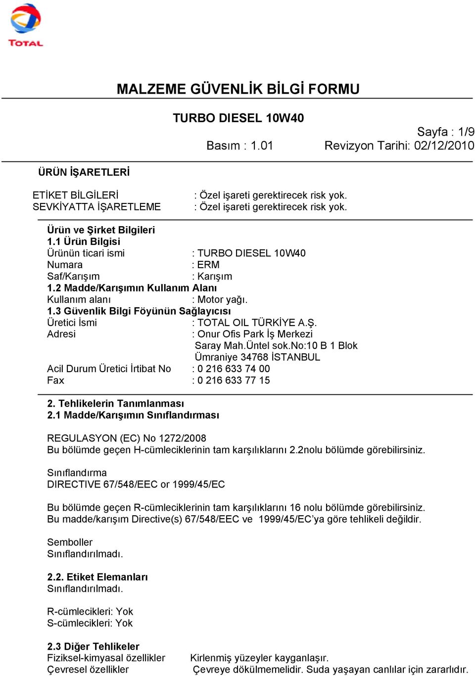 2 Madde/Karışımın Kullanım Alanı Kullanım alanı : Motor yağı. 1.3 Güvenlik Bilgi Föyünün Sağlayıcısı Üretici İsmi Adresi Acil Durum Üretici İrtibat No : 0 216 633 74 00 Fax : 0 216 633 77 15 2.