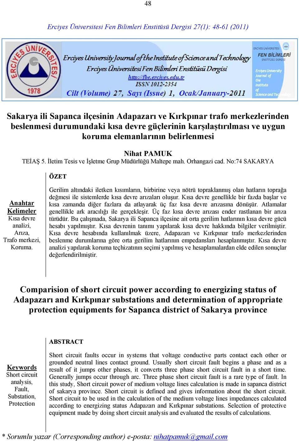 Gerilim altındaki iletken kısımların, birbirine veya nötrü topraklanmış olan hatların toprağa değmesi ile sistemlerde kısa devre arızaları oluşur.