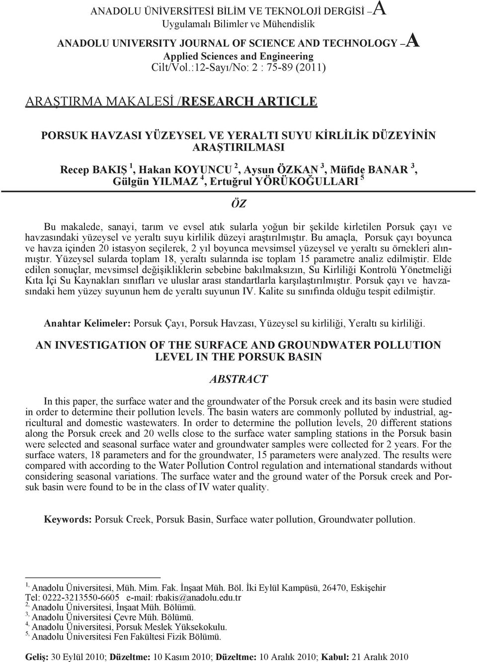 3, Gülgün YILMAZ 4, Ertuğrul YÖRÜKOĞULLARI 5 ÖZ Bu makalede, sanayi, tarım ve evsel atık sularla yoğun bir şekilde kirletilen Porsuk çayı ve havzasındaki yüzeysel ve yeraltı suyu kirlilik düzeyi