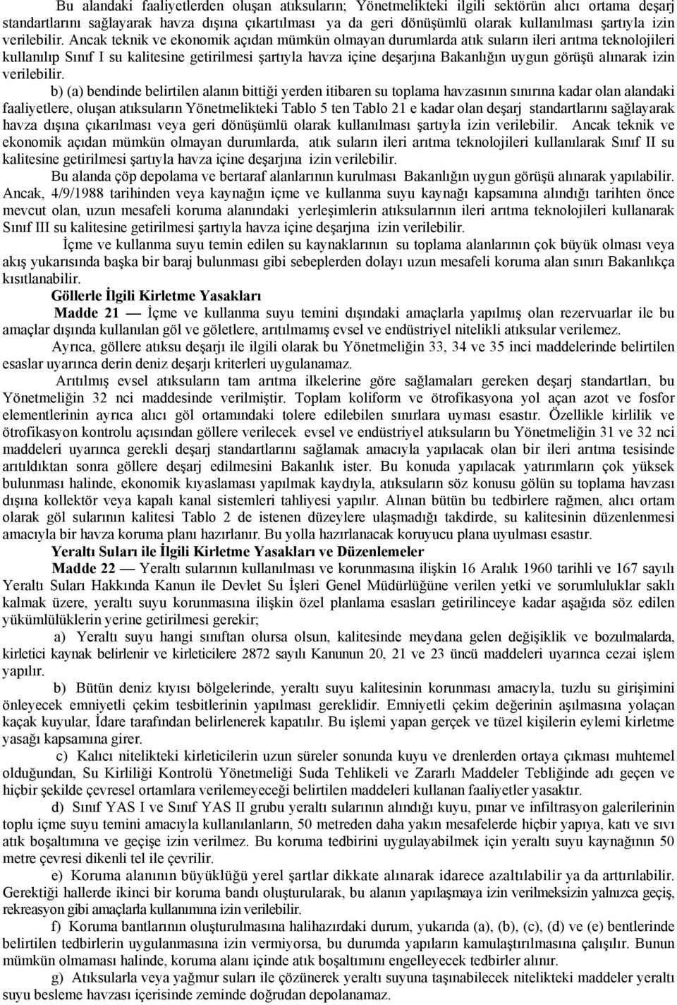 Ancak teknik ve ekonomik açıdan mümkün olmayan durumlarda atık suların ileri arıtma teknolojileri kullanılıp Sınıf I su kalitesine getirilmesi şartıyla havza içine deşarjına Bakanlığın uygun görüşü