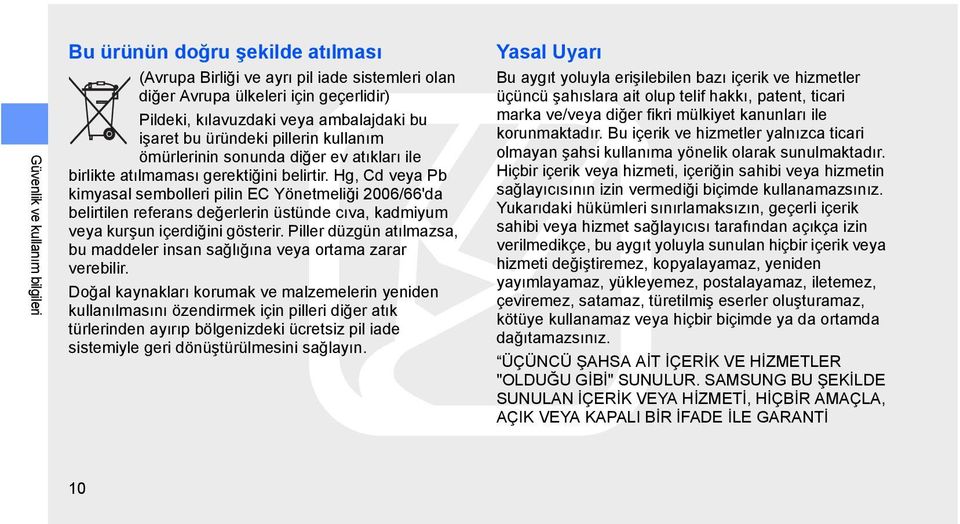 Hg, Cd veya Pb kimyasal sembolleri pilin EC Yönetmeliği 2006/66'da belirtilen referans değerlerin üstünde cıva, kadmiyum veya kurşun içerdiğini gösterir.