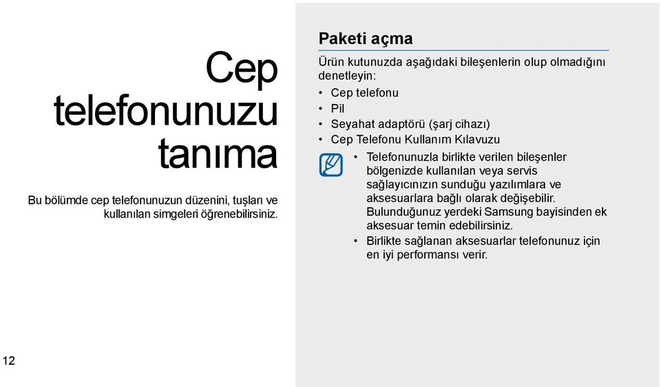 Kullanım Kılavuzu Telefonunuzla birlikte verilen bileşenler bölgenizde kullanılan veya servis sağlayıcınızın sunduğu yazılımlara ve