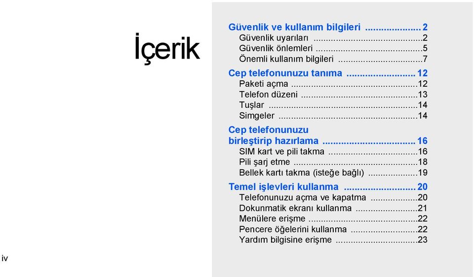 ..14 Cep telefonunuzu birleştirip hazırlama... 16 SIM kart ve pili takma...16 Pili şarj etme...18 Bellek kartı takma (isteğe bağlı).