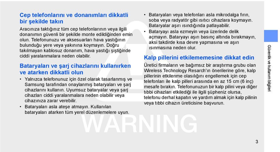 Bataryaları ve şarj cihazlarını kullanırken ve atarken dikkatli olun Yalnızca telefonunuz için özel olarak tasarlanmış ve Samsung tarafından onaylanmış bataryaları ve şarj cihazlarını kullanın.