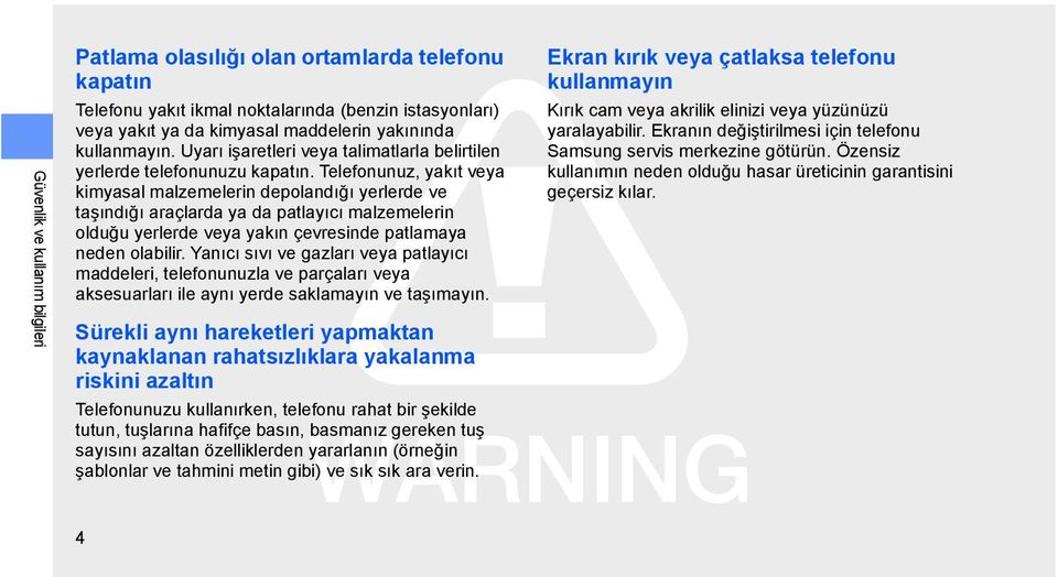 Telefonunuz, yakıt veya kimyasal malzemelerin depolandığı yerlerde ve taşındığı araçlarda ya da patlayıcı malzemelerin olduğu yerlerde veya yakın çevresinde patlamaya neden olabilir.