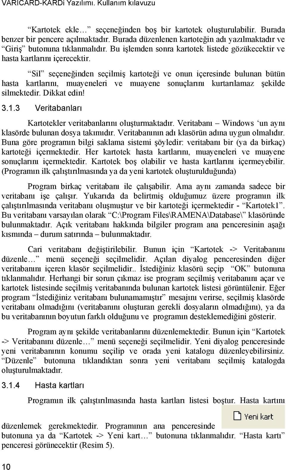 Sil seçeneğinden seçilmiş kartoteği ve onun içeresinde bulunan bütün hasta kartlarını, muayeneleri ve muayene sonuçlarını kurtarılamaz şekilde silmektedir. Dikkat edin! 3.1.