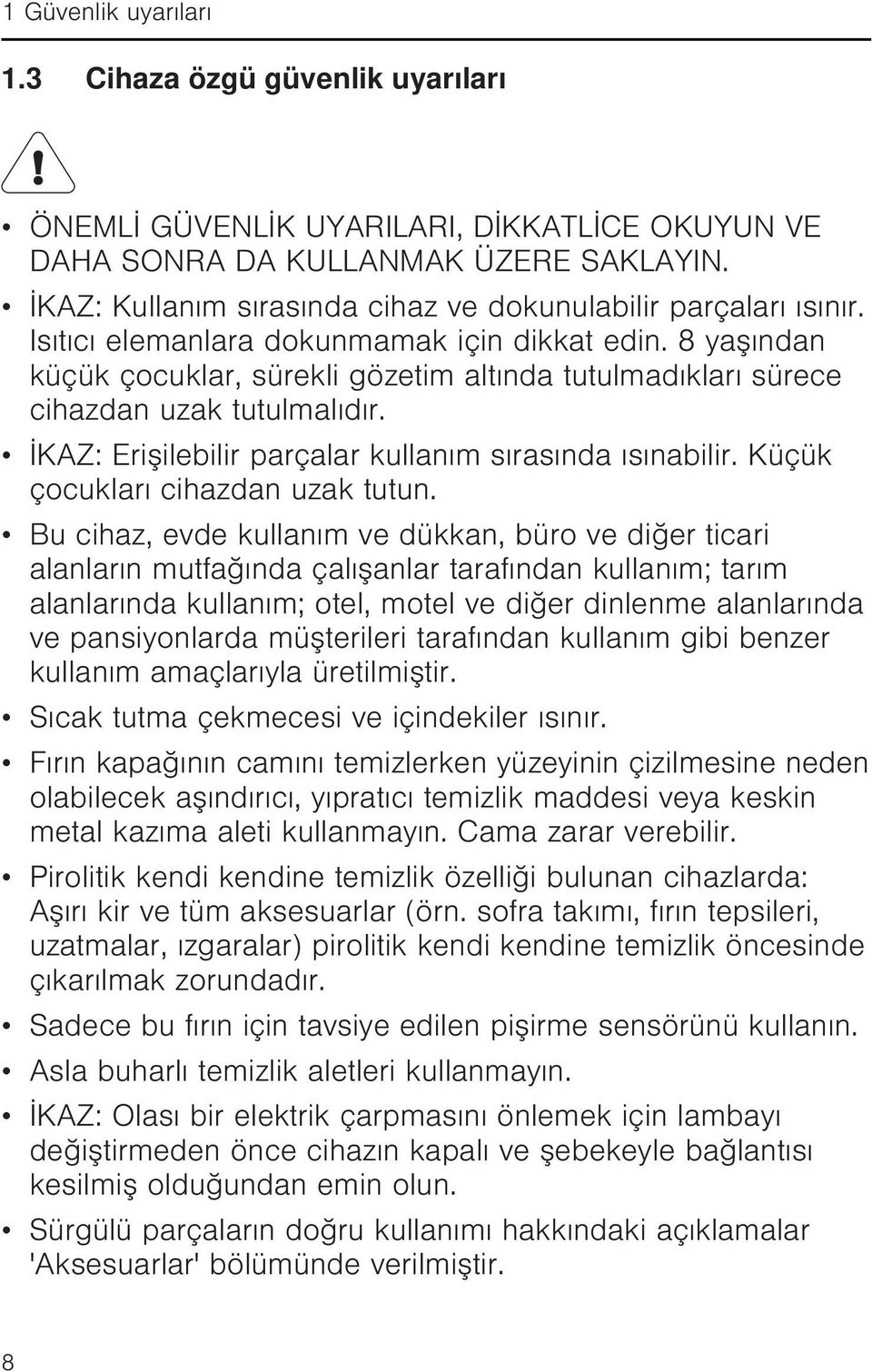 8 yaşından küçük çocuklar, sürekli gözetim altında tutulmadıkları sürece cihazdan uzak tutulmalıdır. İKAZ: Erişilebilir parçalar kullanım sırasında ısınabilir. Küçük çocukları cihazdan uzak tutun.