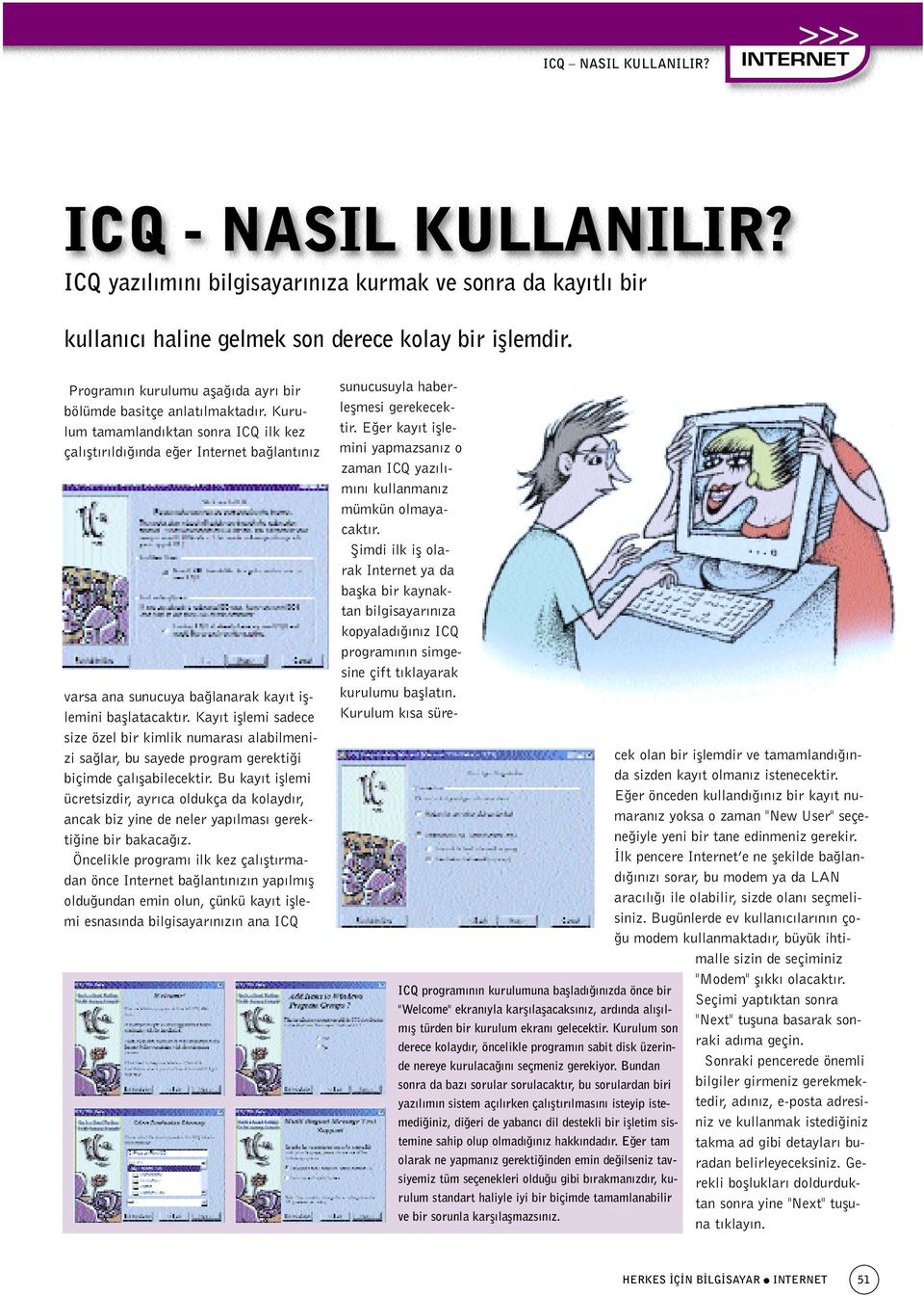 Kurulum tamamland ktan sonra ICQ ilk kez çal flt r ld nda e er Internet ba lant n z varsa ana sunucuya ba lanarak kay t ifllemini bafllatacakt r.