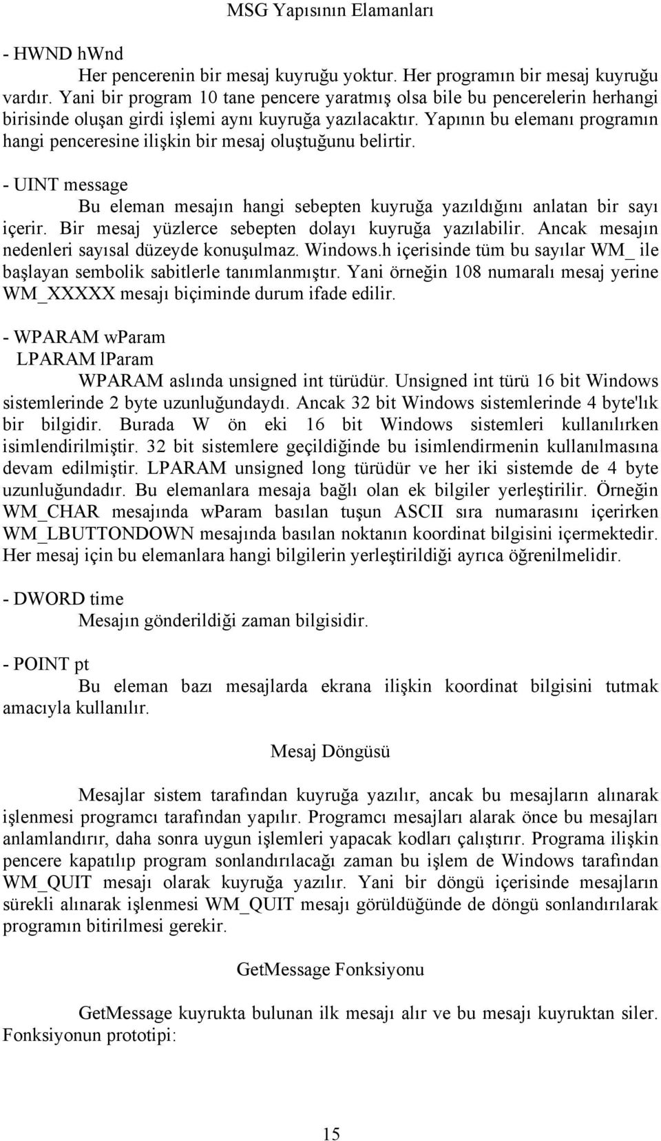 Yapının bu elemanı programın hangi penceresine ilişkin bir mesaj oluştuğunu belirtir. - UINT message Bu eleman mesajın hangi sebepten kuyruğa yazıldığını anlatan bir sayı içerir.