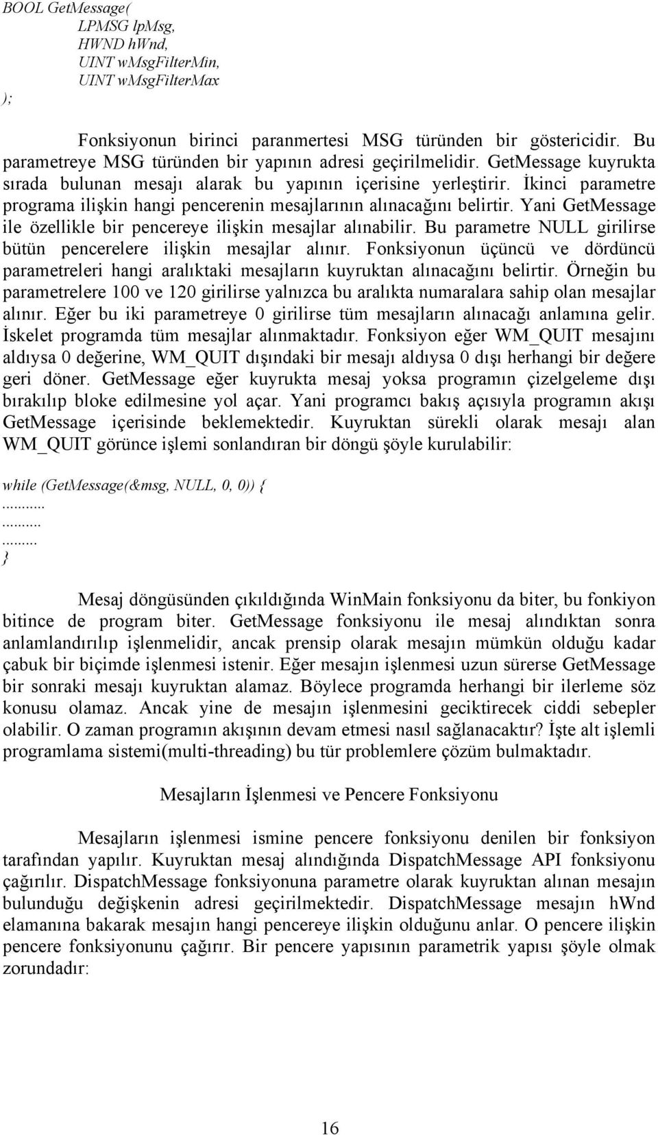 İkinci parametre programa ilişkin hangi pencerenin mesajlarının alınacağını belirtir. Yani GetMessage ile özellikle bir pencereye ilişkin mesajlar alınabilir.