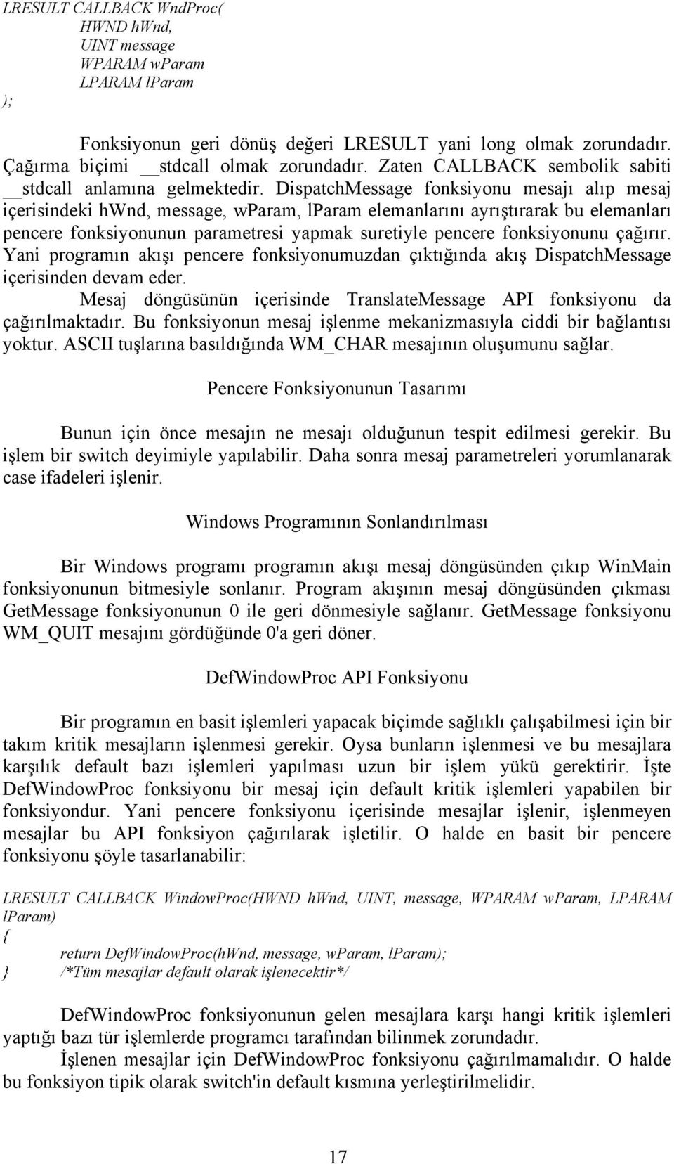 DispatchMessage fonksiyonu mesajı alıp mesaj içerisindeki hwnd, message, wparam, lparam elemanlarını ayrıştırarak bu elemanları pencere fonksiyonunun parametresi yapmak suretiyle pencere fonksiyonunu