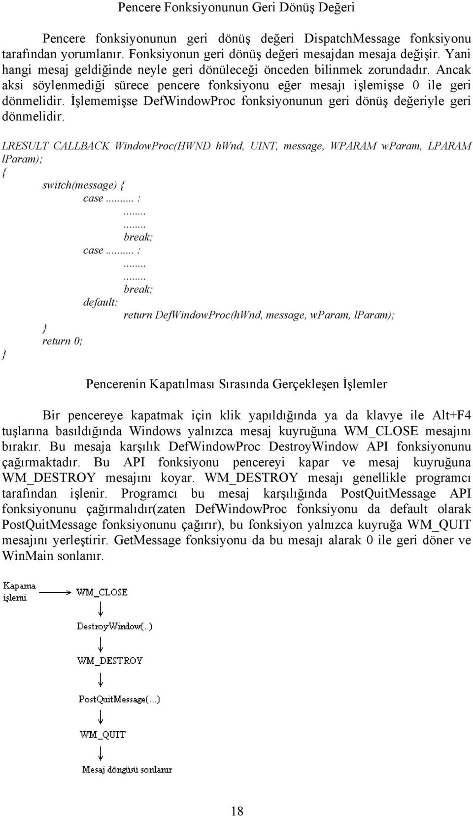 İşlememişse DefWindowProc fonksiyonunun geri dönüş değeriyle geri dönmelidir. LRESULT CALLBACK WindowProc(HWND hwnd, UINT, message, WPARAM wparam, LPARAM lparam); { switch(message) { case... :.