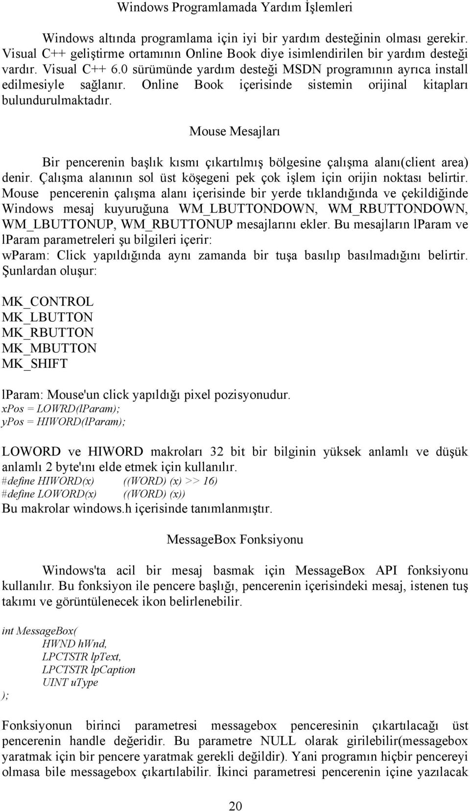 Online Book içerisinde sistemin orijinal kitapları bulundurulmaktadır. Mouse Mesajları Bir pencerenin başlık kısmı çıkartılmış bölgesine çalışma alanı(client area) denir.