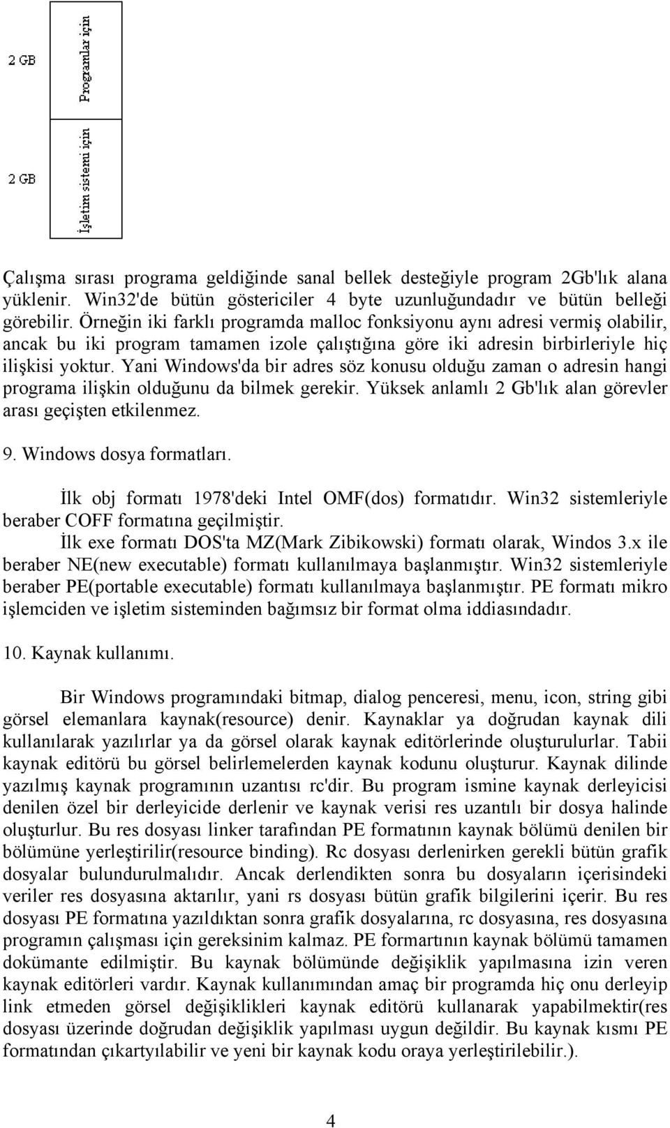 Yani Windows'da bir adres söz konusu olduğu zaman o adresin hangi programa ilişkin olduğunu da bilmek gerekir. Yüksek anlamlı 2 Gb'lık alan görevler arası geçişten etkilenmez. 9.