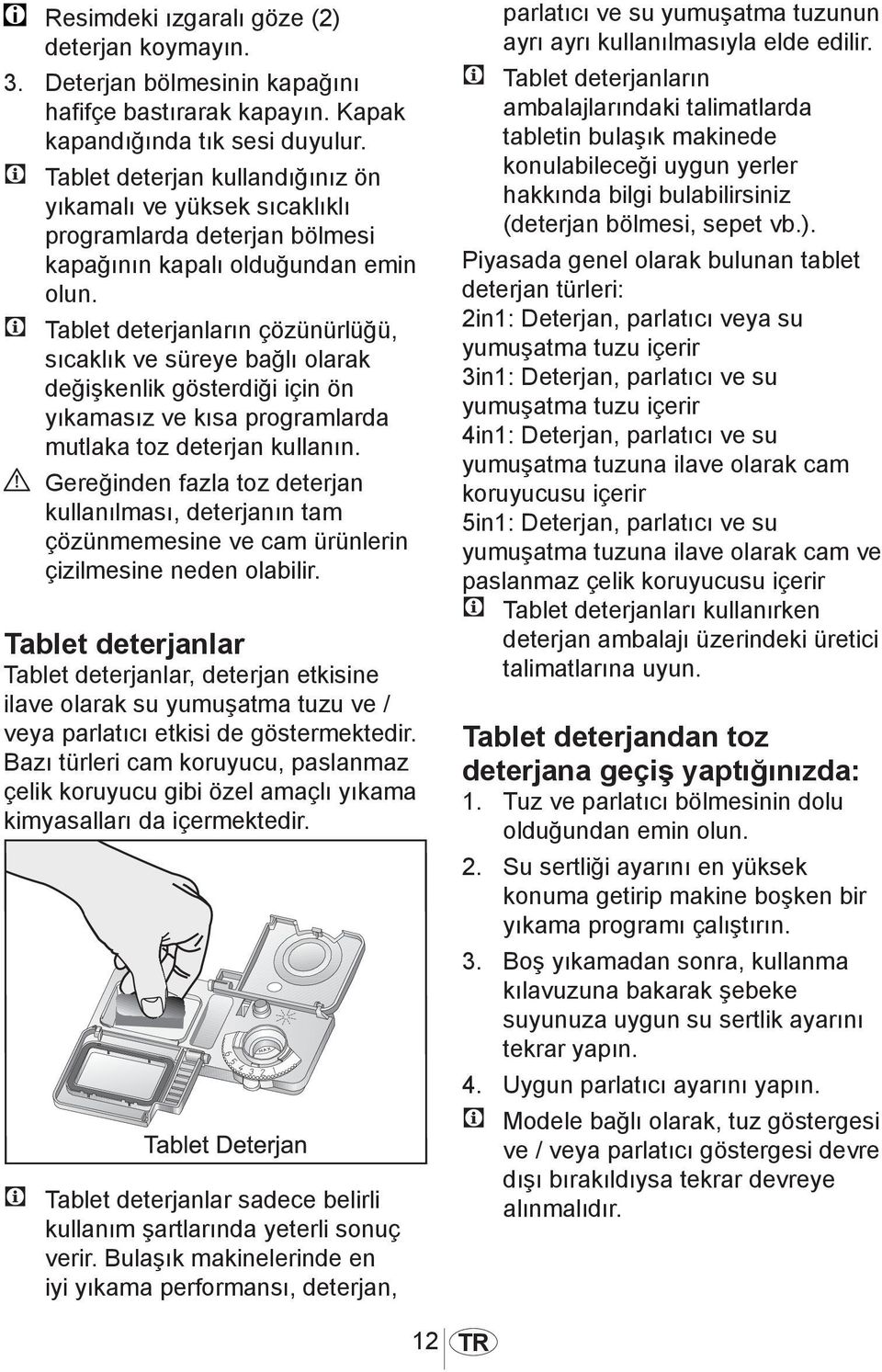 C Tablet deterjanların çözünürlüğü, sıcaklık ve süreye bağlı olarak değişkenlik gösterdiği için ön yıkamasız ve kısa programlarda mutlaka toz deterjan kullanın.