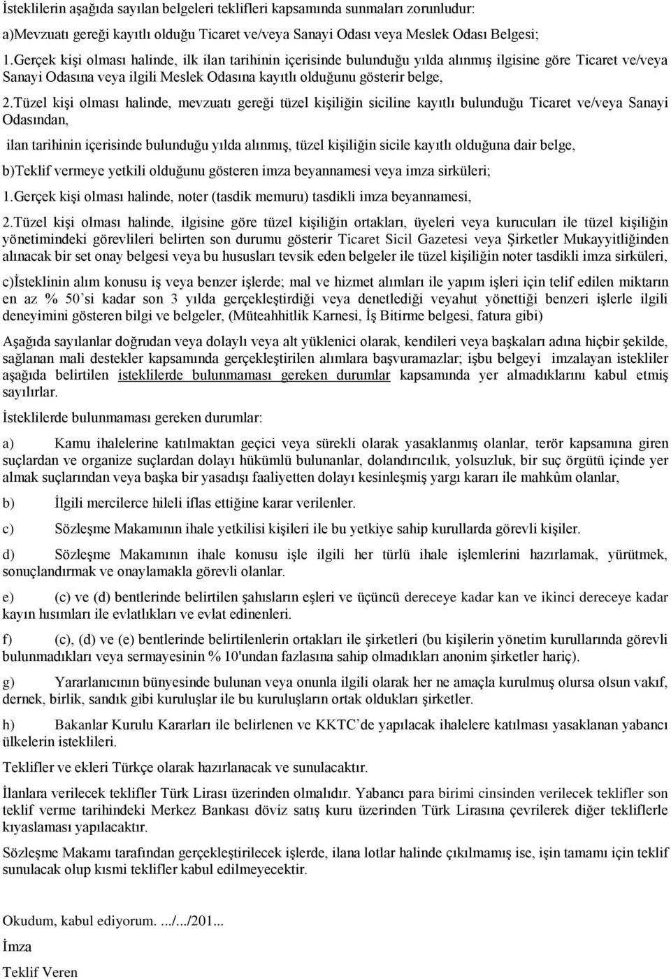 Tüzel kişi olması halinde, mevzuatı gereği tüzel kişiliğin siciline kayıtlı bulunduğu Ticaret ve/veya Sanayi Odasından, ilan tarihinin içerisinde bulunduğu yılda alınmış, tüzel kişiliğin sicile